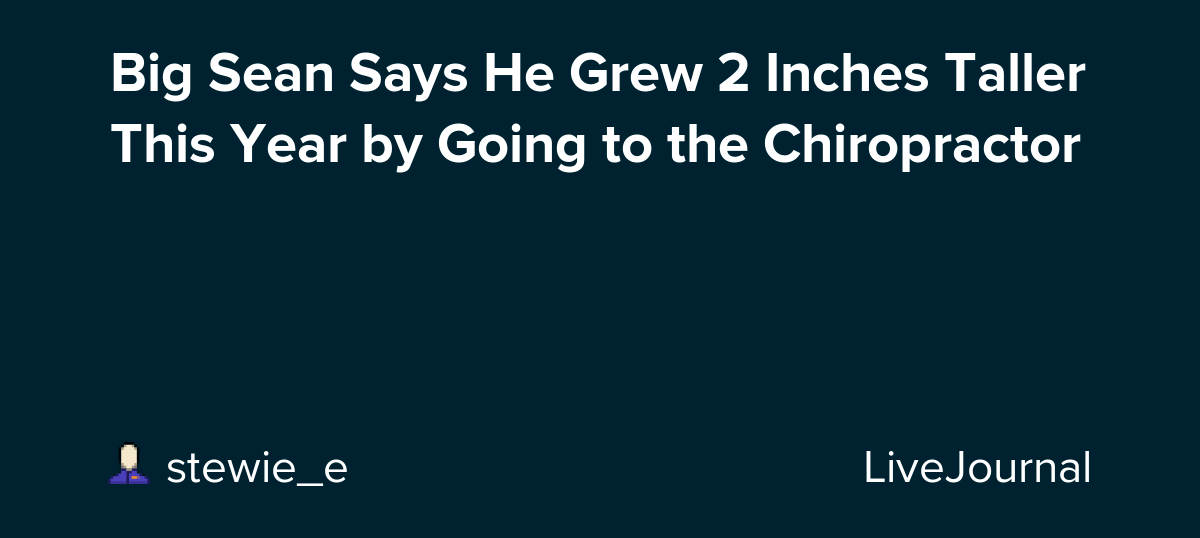 Big Sean Says He Grew 2 Inches Taller This Year by Going to the