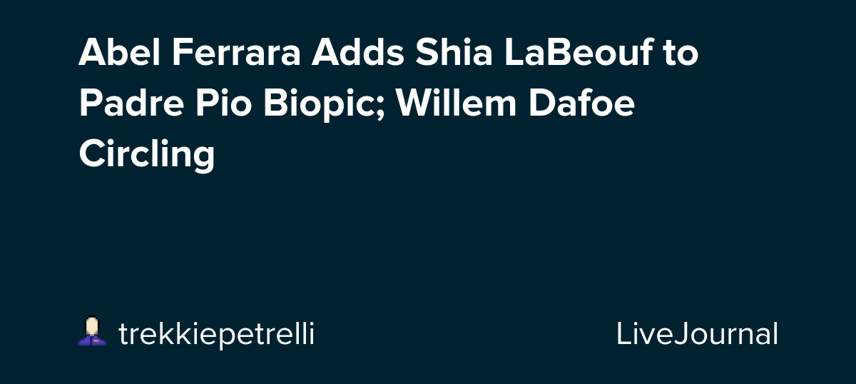 Abel Ferrara Adds Shia LaBeouf to Padre Pio Biopic; Willem Dafoe