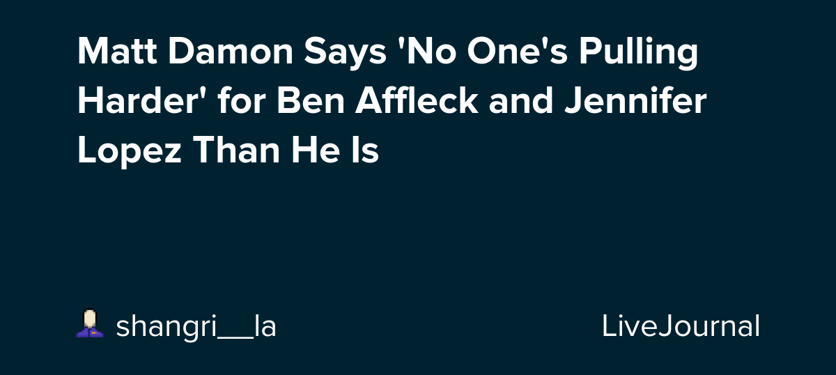 Matt Damon Says 'No One's Pulling Harder' for Ben Affleck and Jennifer