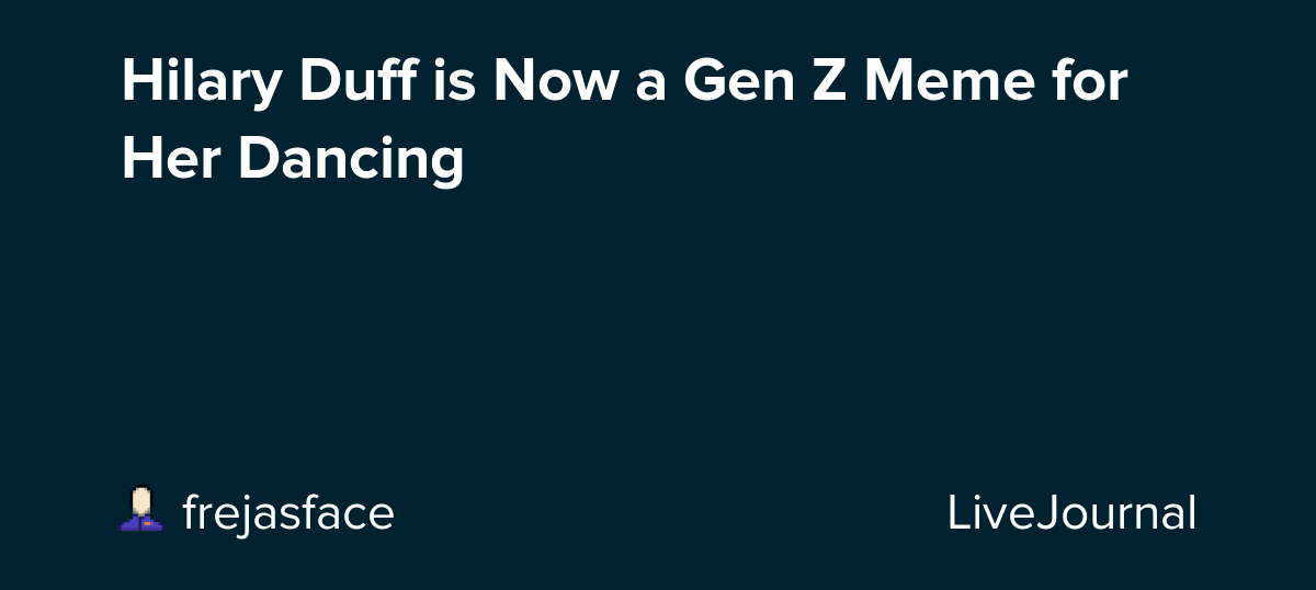 Hilary Duff is Now a Gen Z Meme for Her Dancing ohnotheydidnt