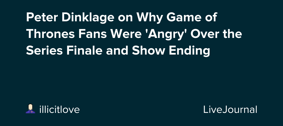 Peter Dinklage on Why Game of Thrones Fans Were 'Angry' Over the Series