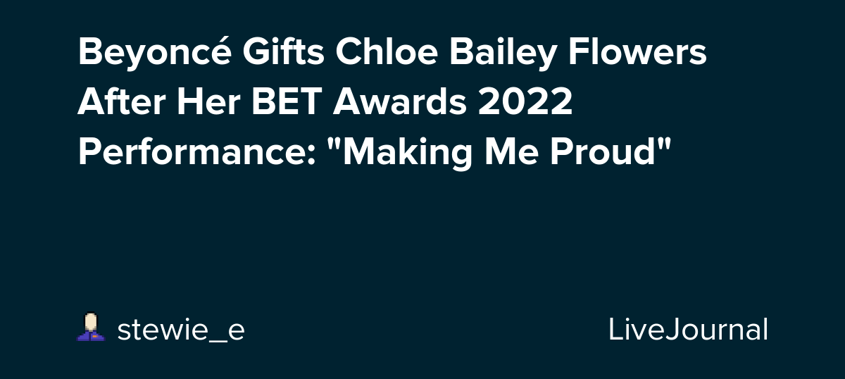 Beyoncé Gifts Chloe Bailey Flowers After Her BET Awards 2022