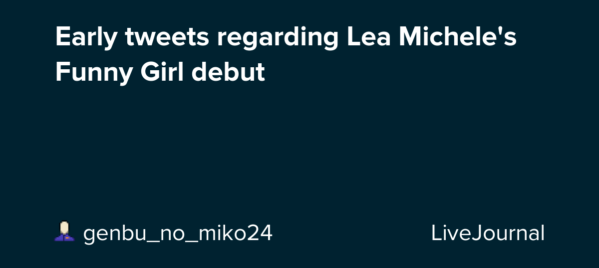 Early tweets regarding Lea Michele's Funny Girl debut ohnotheydidnt — LiveJournal