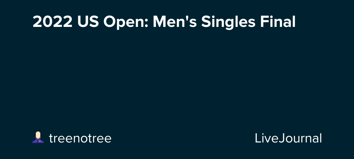 2022 US Open Men's Singles Final 🥎🥎🥎 ohnotheydidnt — LiveJournal