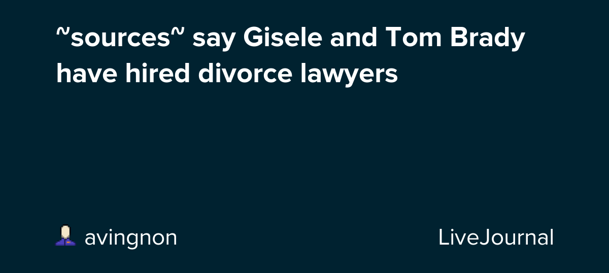 sources say Gisele and Tom Brady have hired divorce lawyers Oh No