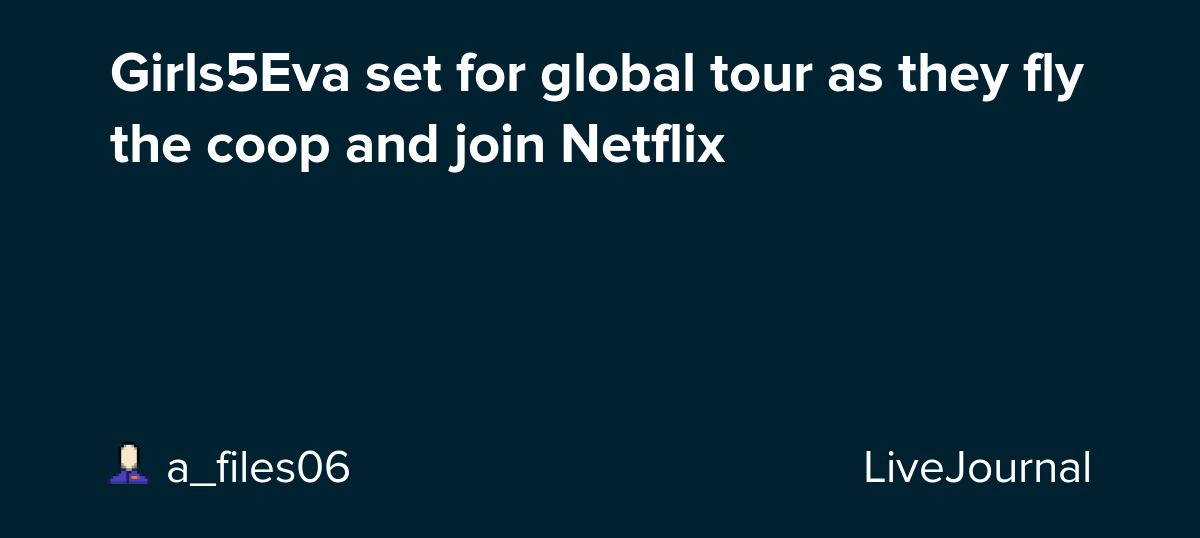 Girls5Eva set for global tour as they fly the coop and join Netflix