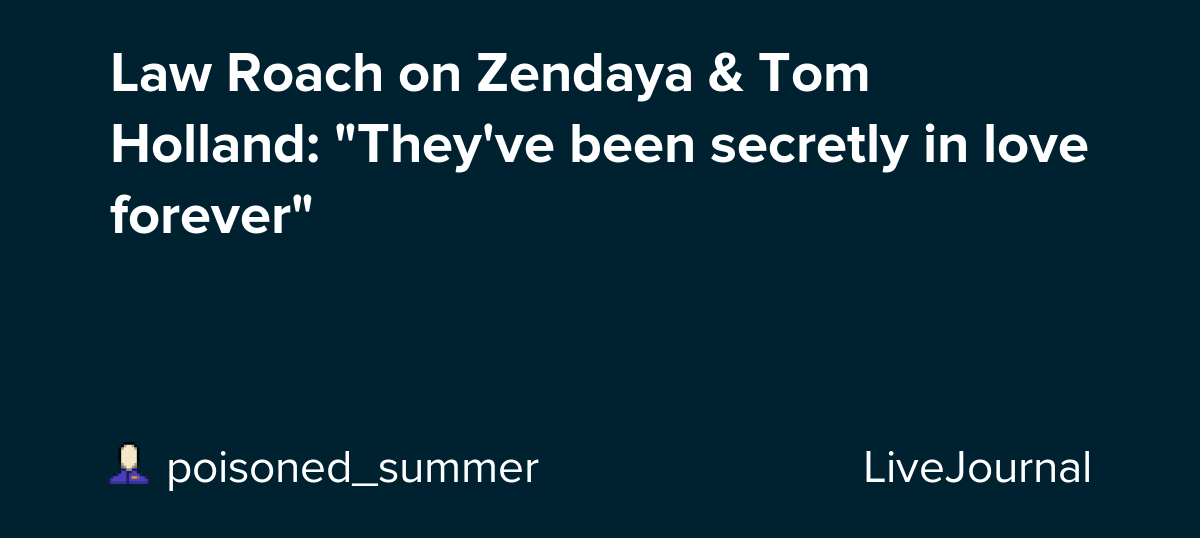 Law Roach on Zendaya & Tom Holland "They've been secretly in love