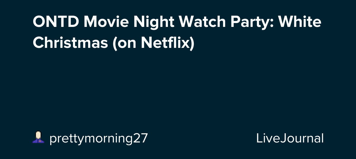 ONTD Movie Night Watch Party White Christmas (on Netflix
