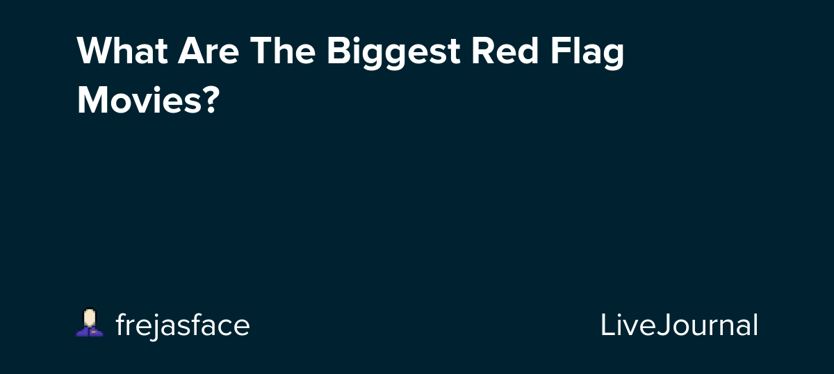 What Are The Biggest Red Flag Movies? ohnotheydidnt — LiveJournal