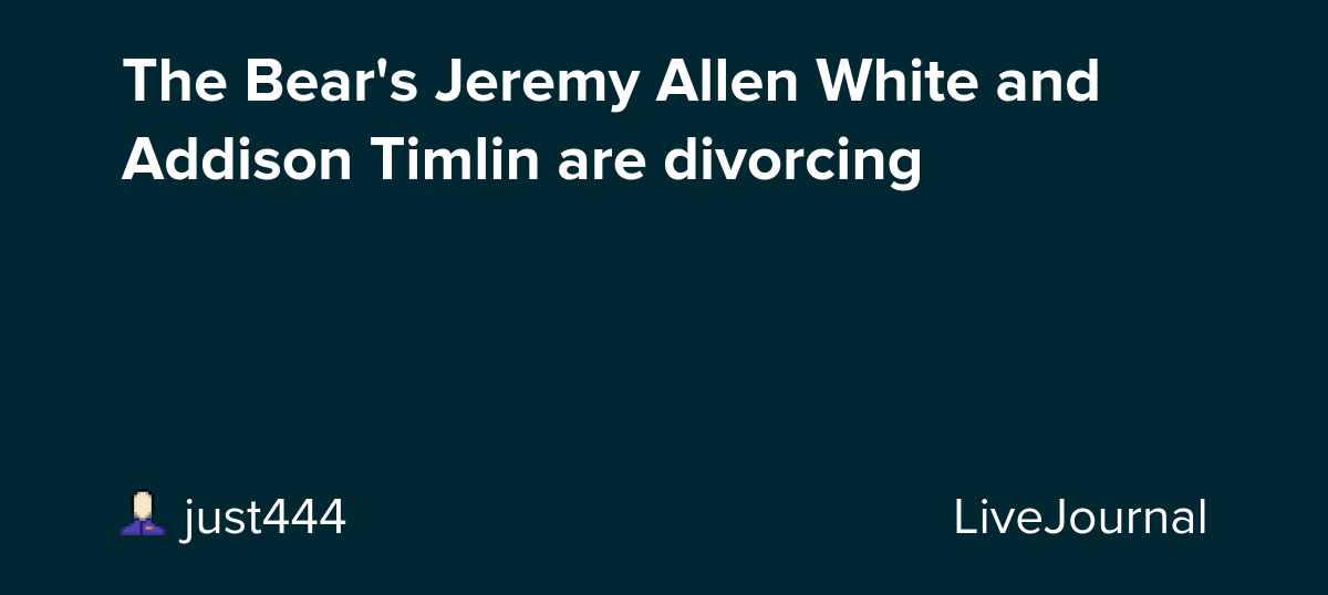 The Bear's Jeremy Allen White and Addison Timlin are divorcing