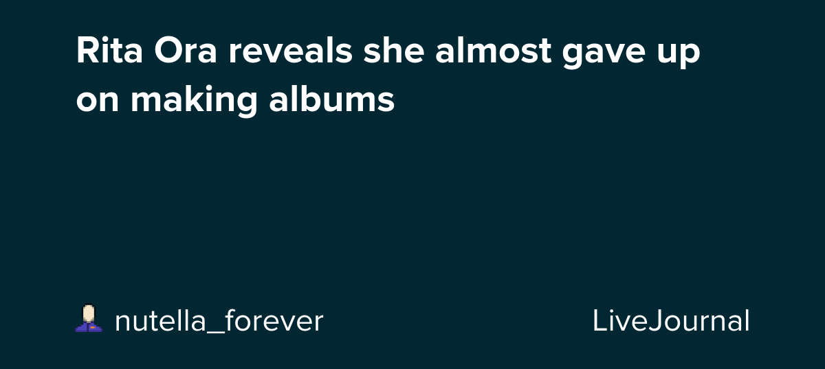 Rita Ora reveals she almost gave up on making albums ohnotheydidnt