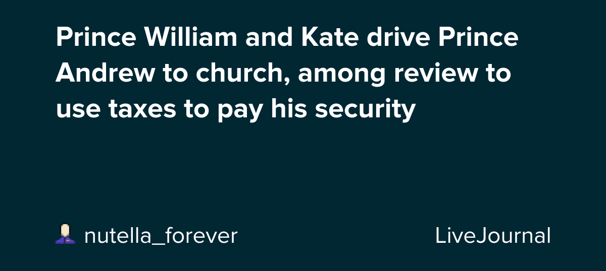 Prince William and Kate drive Prince Andrew to church, among review to