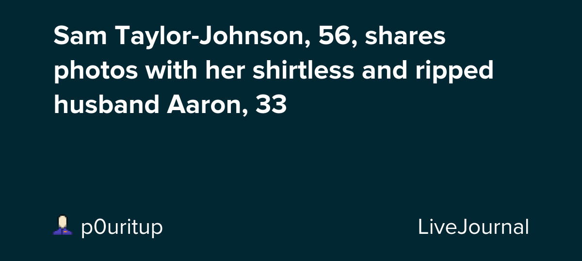 Sam Taylor-Johnson, 56, shares photos with her shirtless and ripped husband Aaron, 33