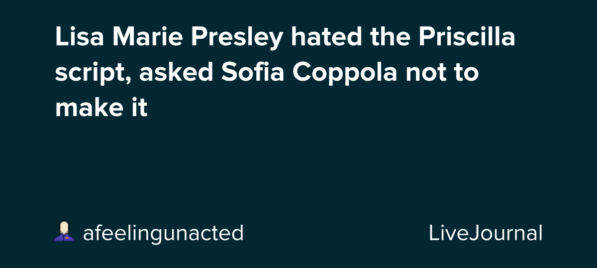 Lisa Marie Presley hated the Priscilla script, asked Sofia Coppola not