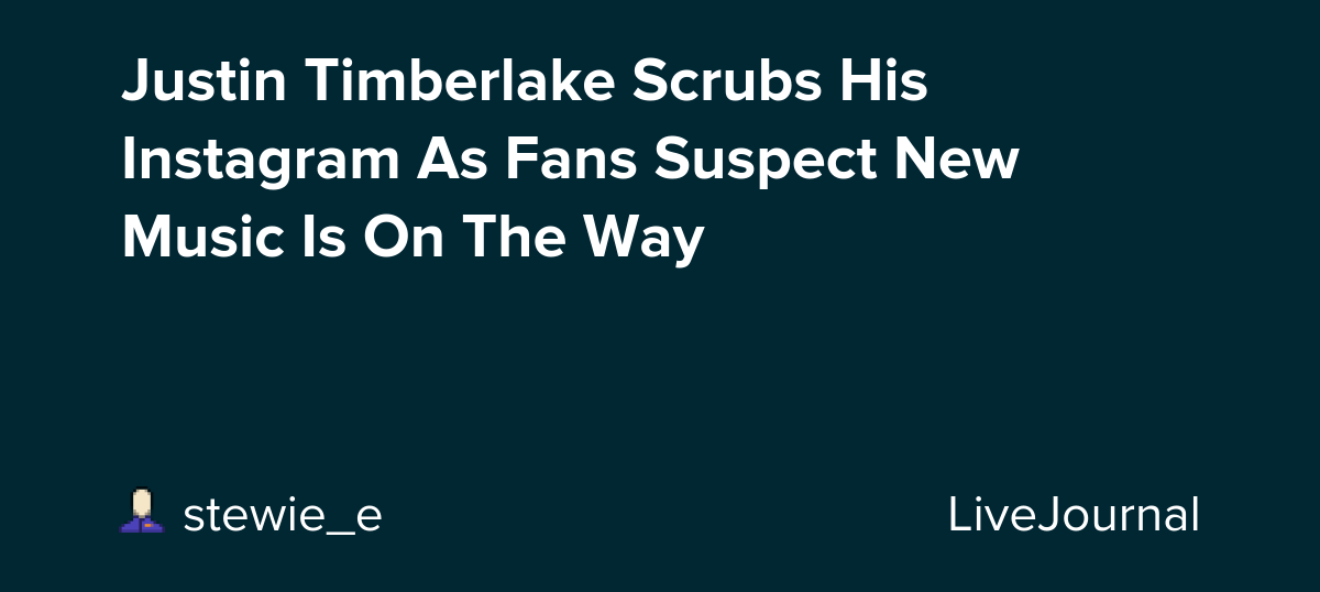 Justin Timberlake Scrubs His Instagram As Fans Suspect New Music Is On