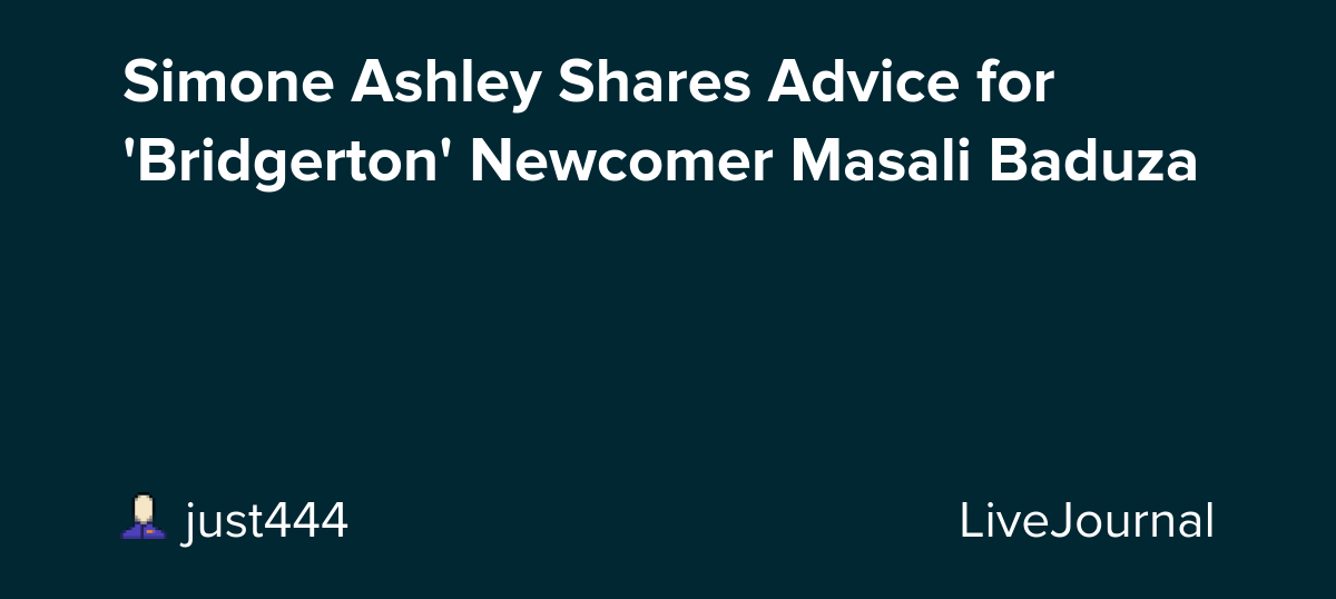 Simone Ashley Shares Advice for 'Bridgerton' Masali Baduza
