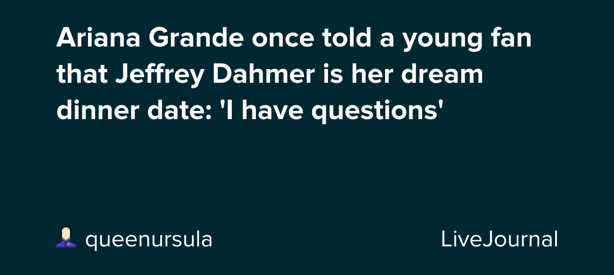 Ariana Grande once told a young fan that Jeffrey Dahmer is her dream