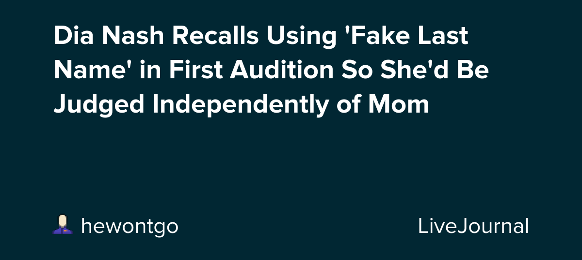 Dia Nash Recalls Using 'Fake Last Name' in First Audition So She'd Be