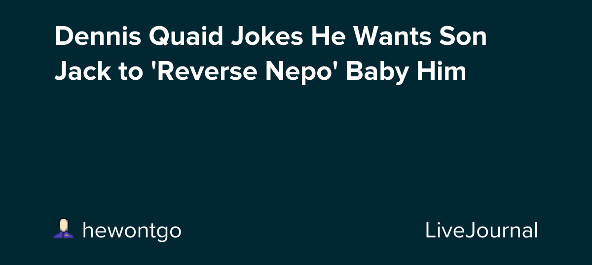 Dennis Quaid Jokes He Wants Son Jack to 'Reverse Nepo' Baby Him