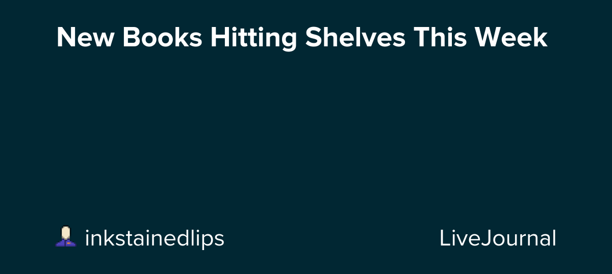 New Books Hitting Shelves This Week ohnotheydidnt — LiveJournal