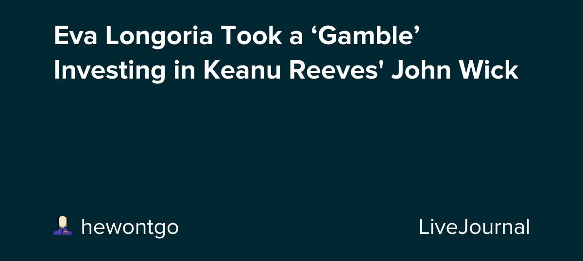 Eva Longoria Took a ‘Gamble’ Investing in Keanu Reeves' John Wick