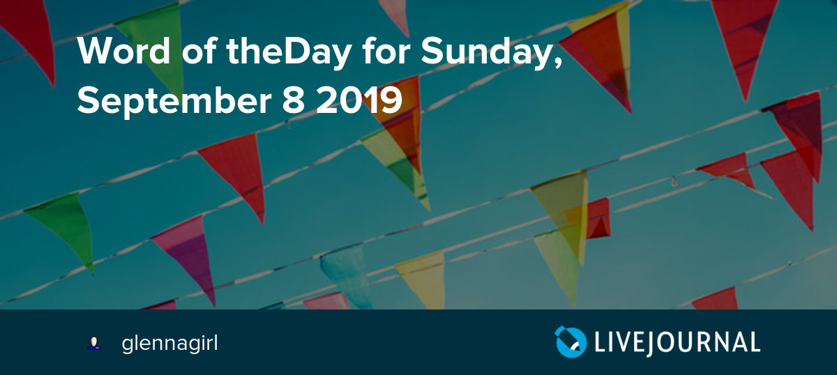 Word of theDay for Sunday, September 8 2019 section7mfu — LiveJournal