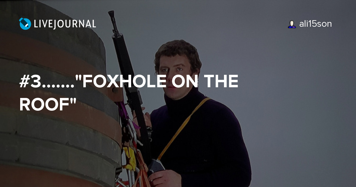 3......."FOXHOLE ON THE ROOF" ali15son — LiveJournal