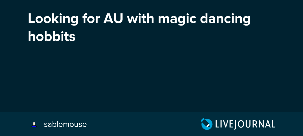 Looking for AU with magic dancing hobbits hobbitficfind — LiveJournal