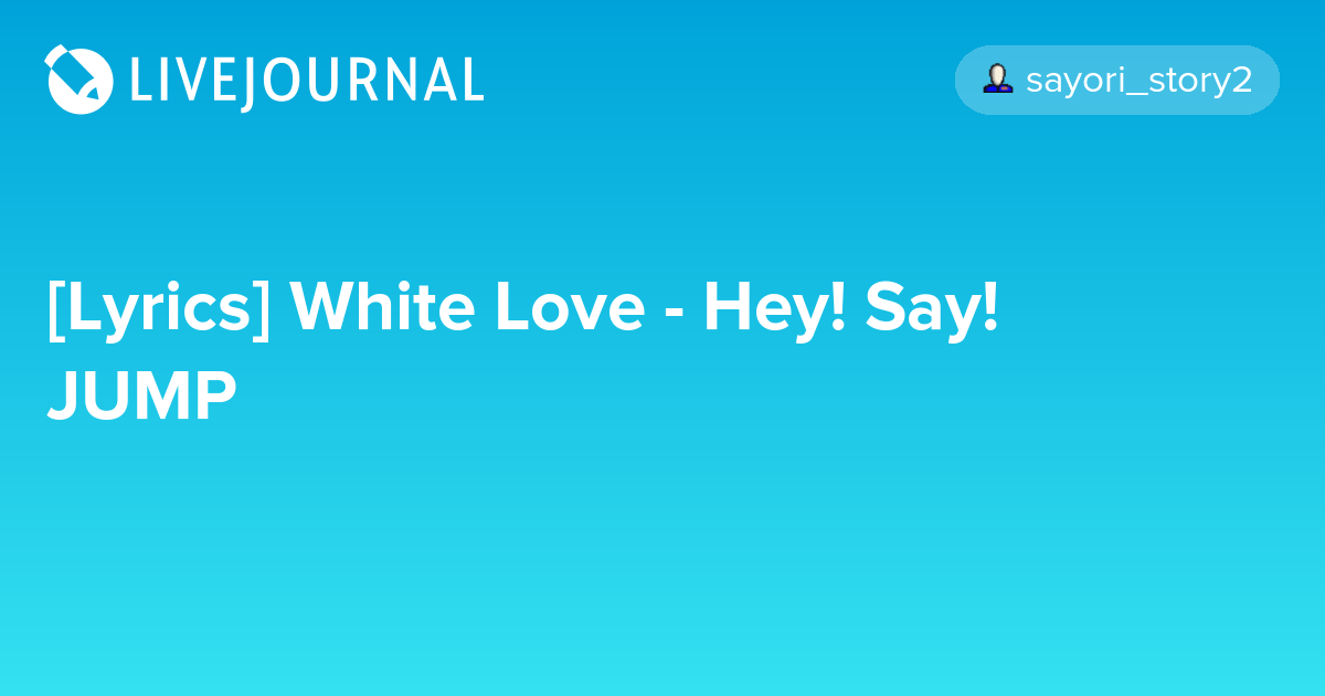 Sense Or Love - Wikipedia Lyrics] White Love - Hey! Say! Jump