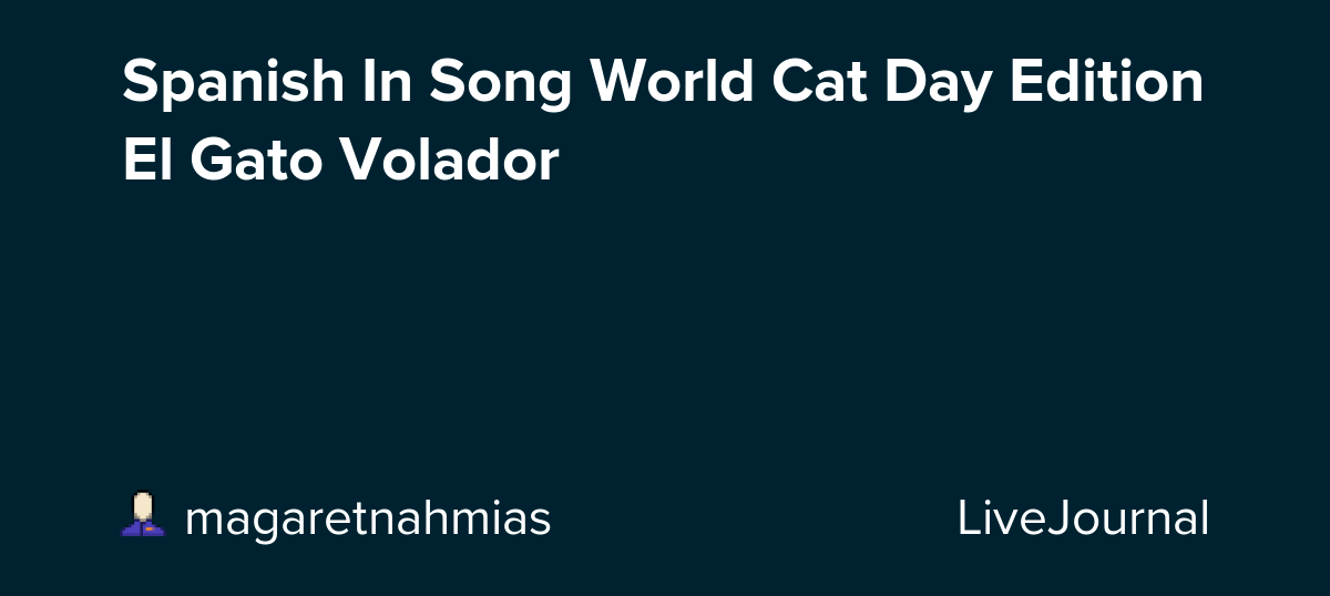 Spanish In Song World Cat Day Edition El Gato Volador magaretnahmias