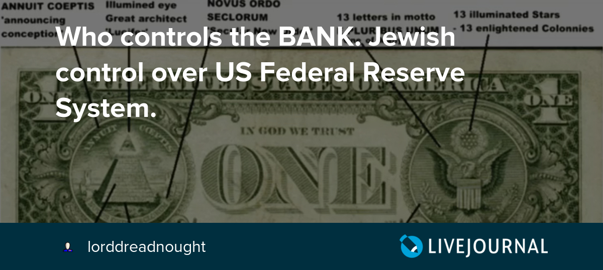 Who controls the BANK. Jewish control over US Federal