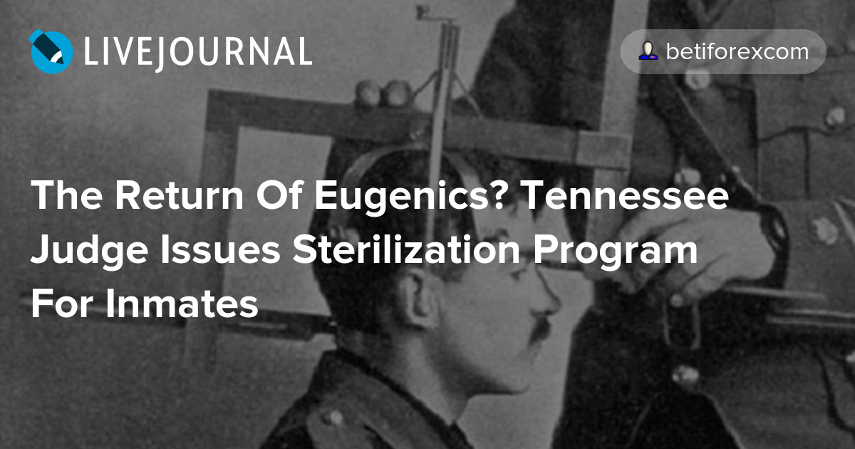 The Return Of Eugenics? Tennessee Judge Issues Sterilization Program