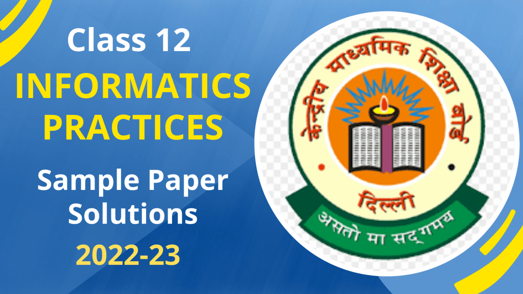 CBSE Class 12 Informatics Practices Sample paper solution 2023 Answer