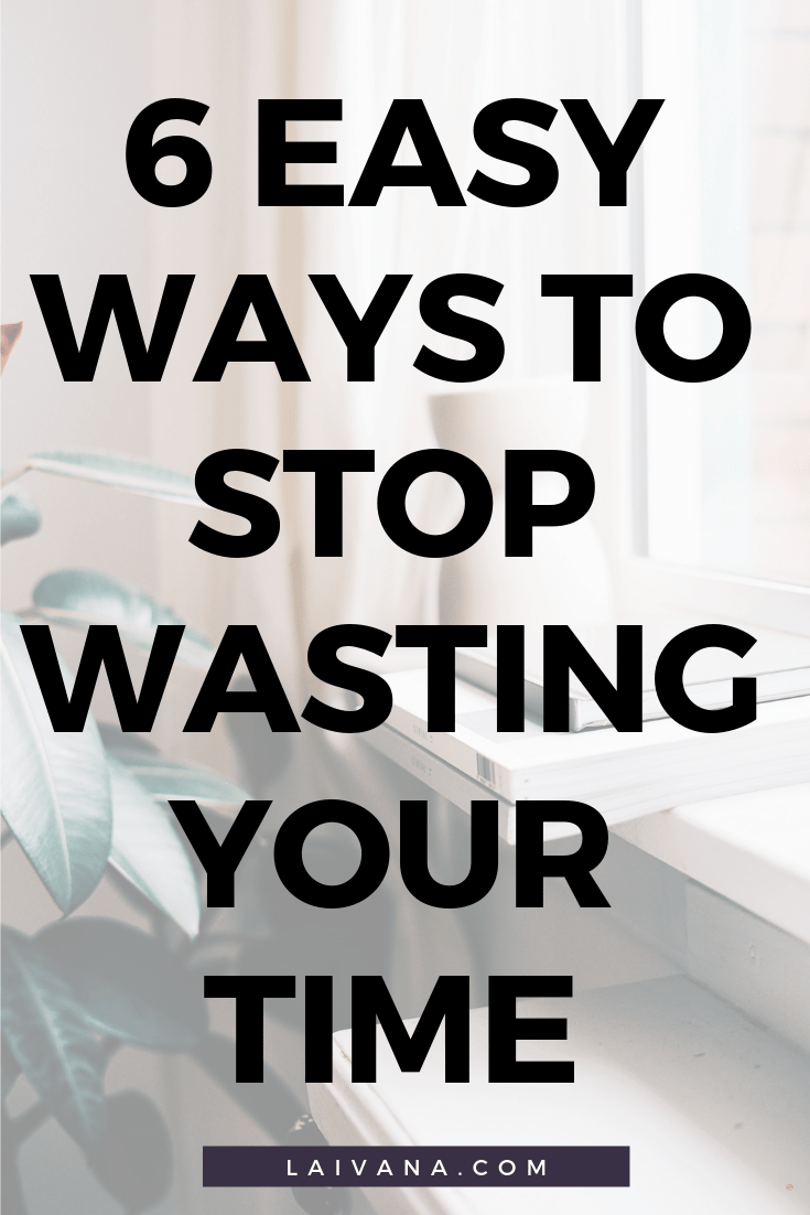6 Ways to Stop Wasting Your Time and Improve Your Time Management
