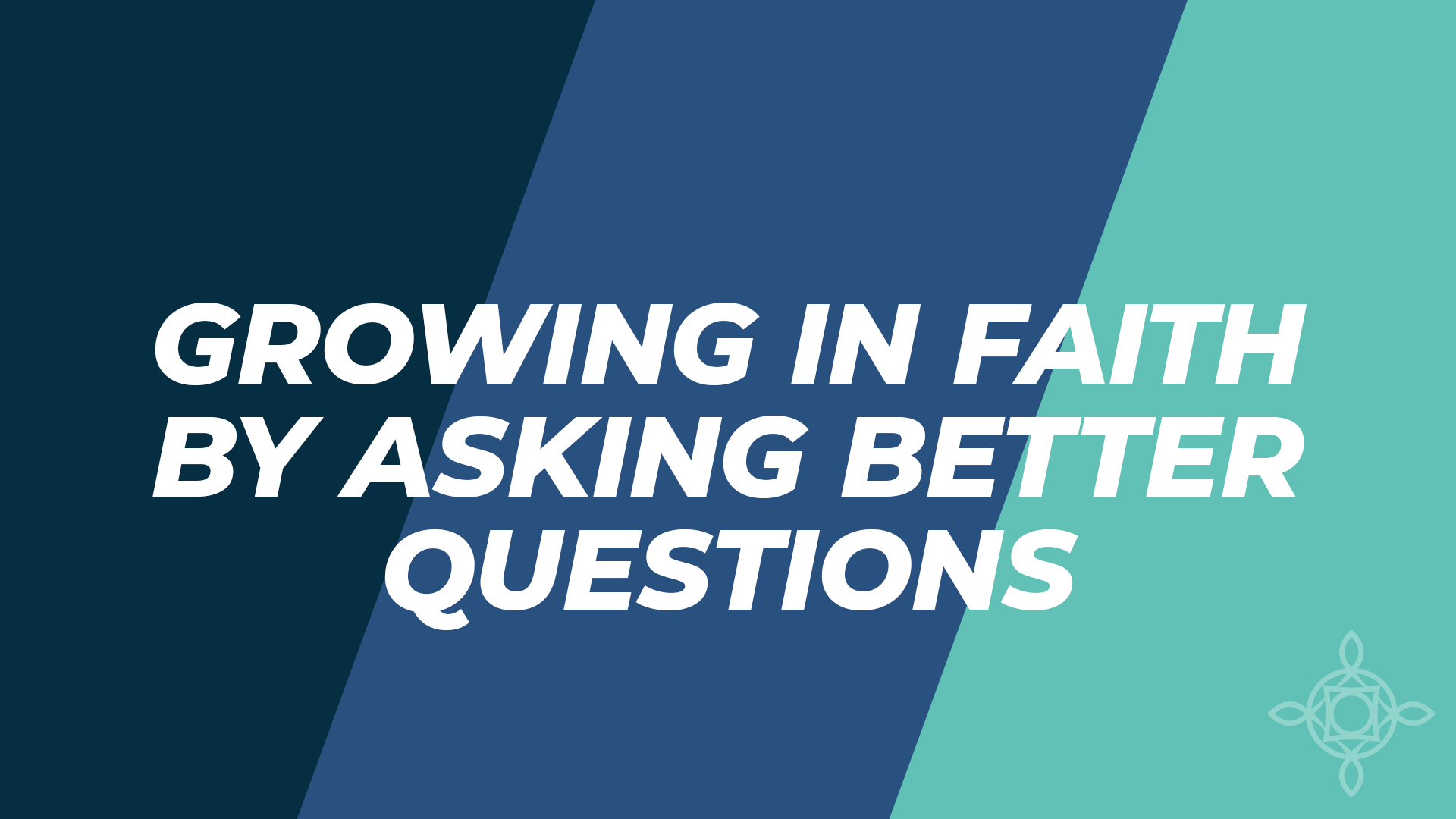 Growing in Faith by Asking Better Questions Lakeside United Methodist