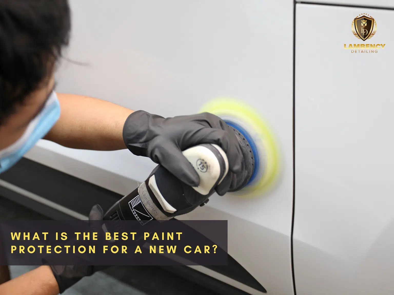 Best Paint Protection for A New Car Lambency Detailing