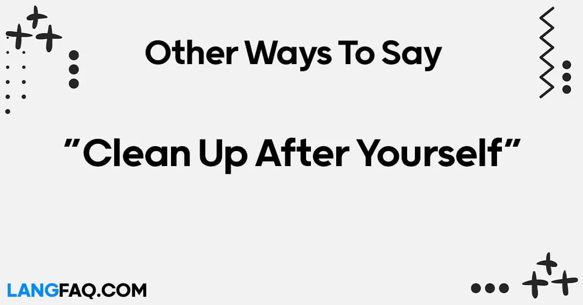 12 Other Ways to Say "Clean Up After Yourself" at Work