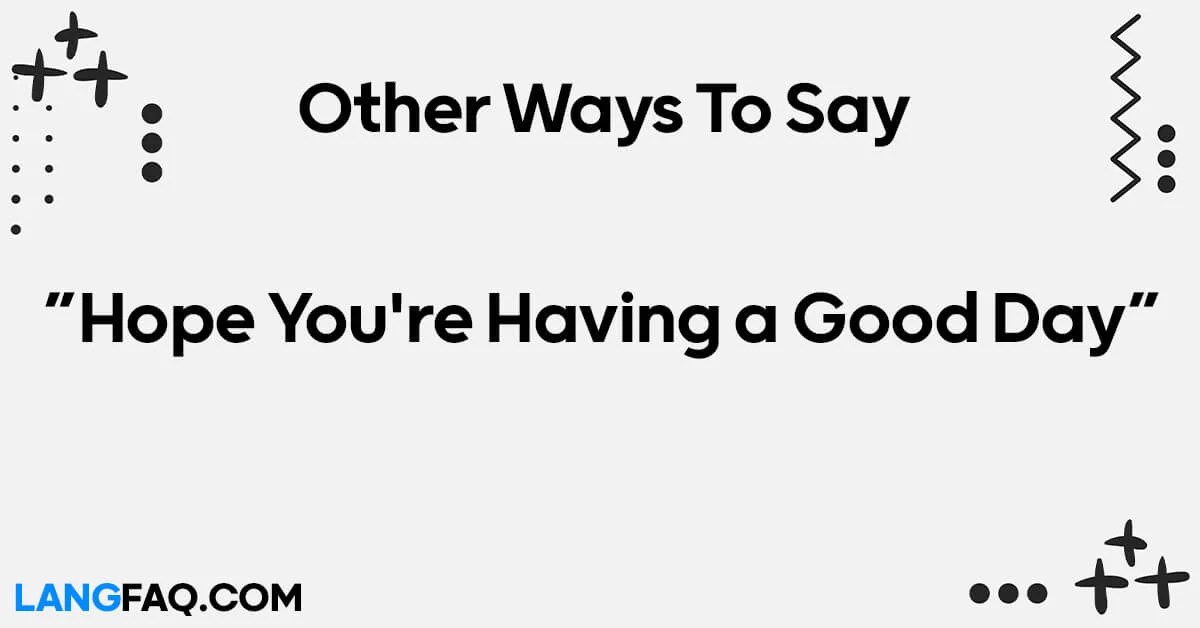 12 Other Ways to Say "Hope You're Having a Good Day"