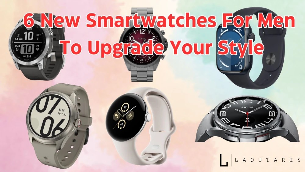 6 New Smartwatches For Men To Upgrade Your Style