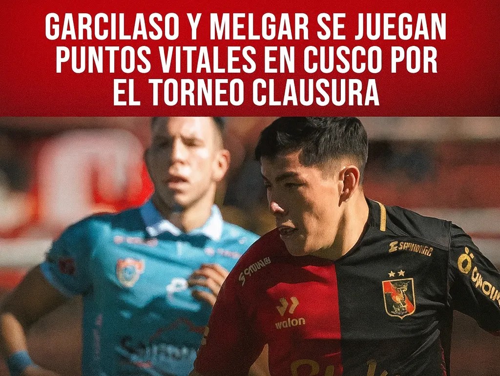 Garcilaso y Melgar se juegan puntos vitales en Cusco por el Torneo Clausura – ¿A Qué Hora Empieza? Garcilaso y Melgar se juegan puntos vitales en Cusco por el Torneo Clausura – ¿A Qué Hora Empieza?