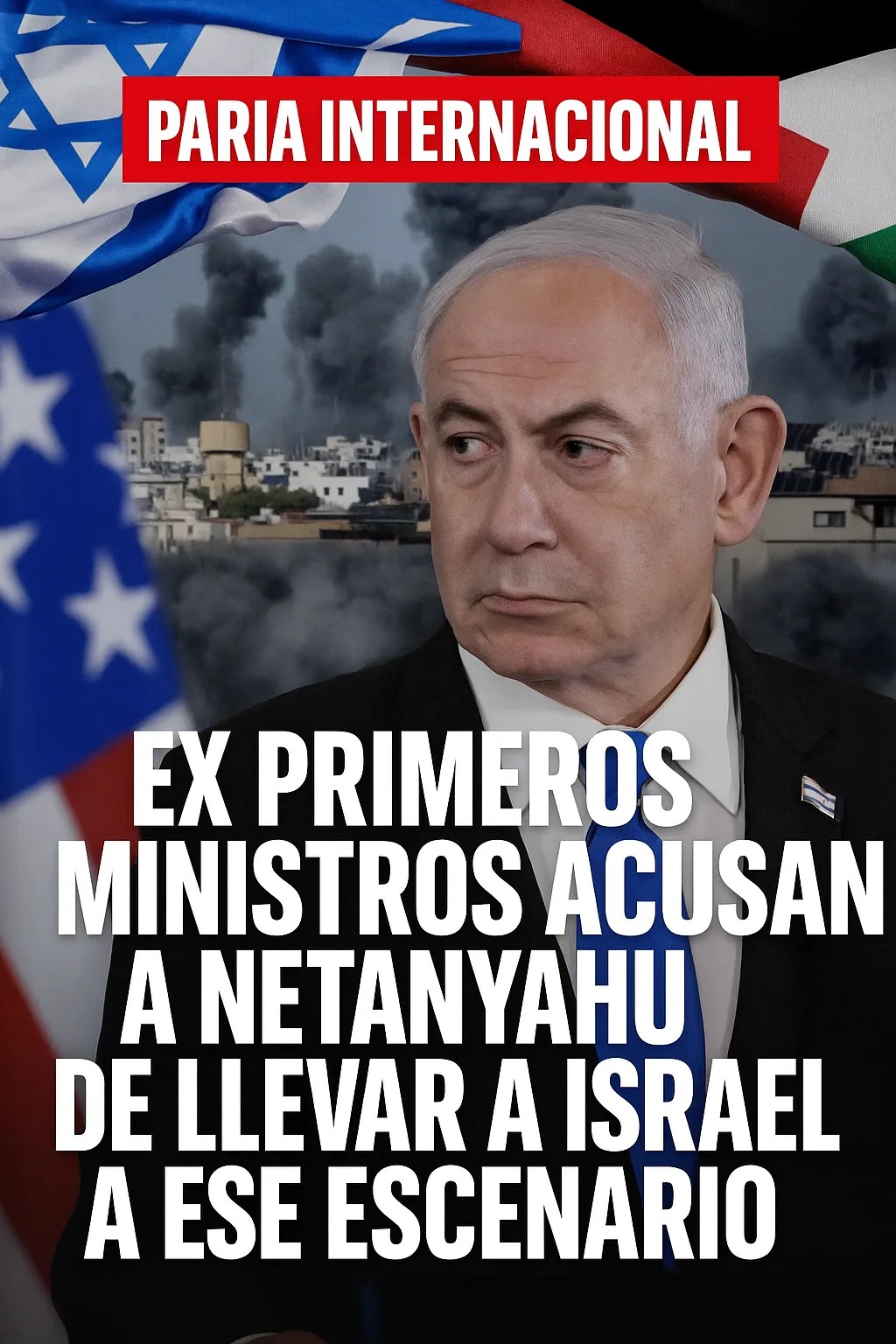 PARIA INTERNACIONAL: ex primeros ministros acusan a Netanyahu de llevar a Israel a ese escenario PARIA INTERNACIONAL: ex primeros ministros acusan a Netanyahu de llevar a Israel a ese escenario