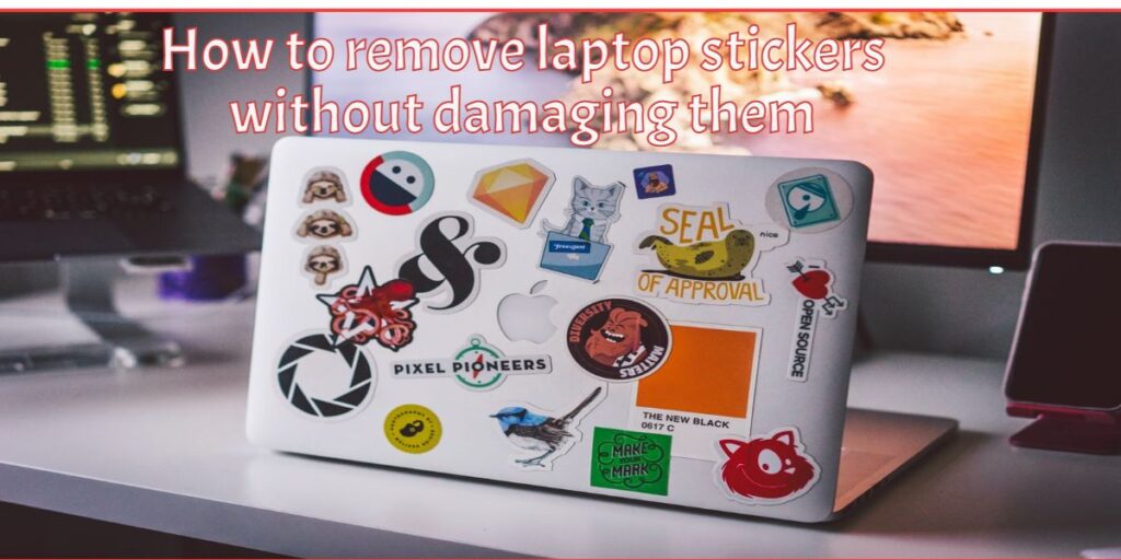 How to remove laptop stickers without damaging them in 2022 Laptop