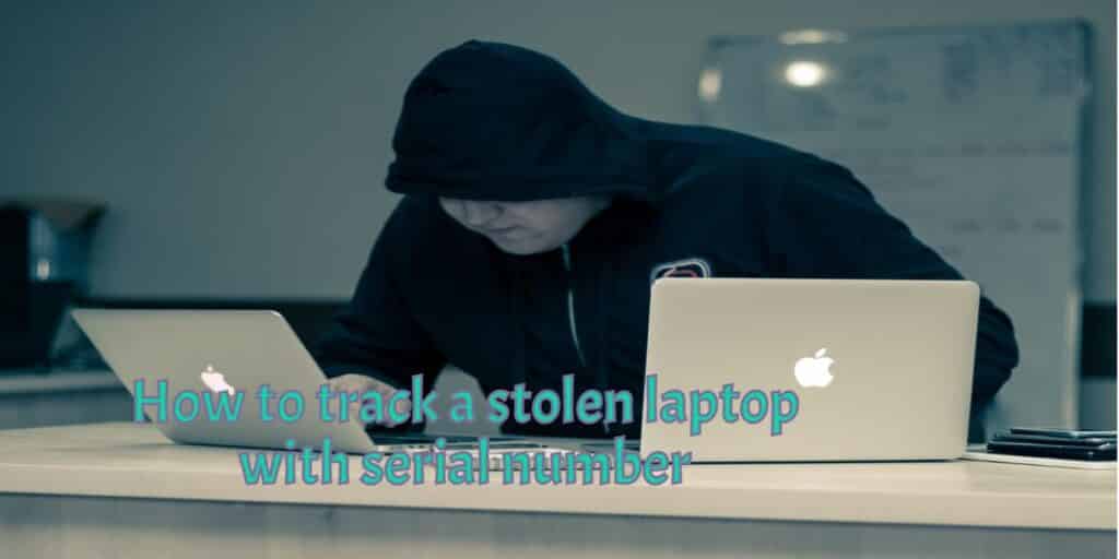 How to track a stolen laptop with serial number in 2022 Laptop Seekers