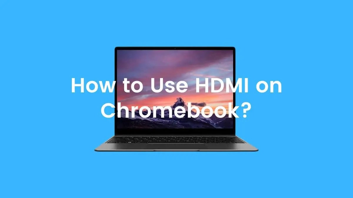 How to Use HDMI on Chromebook effectively? (6 Simple Steps)