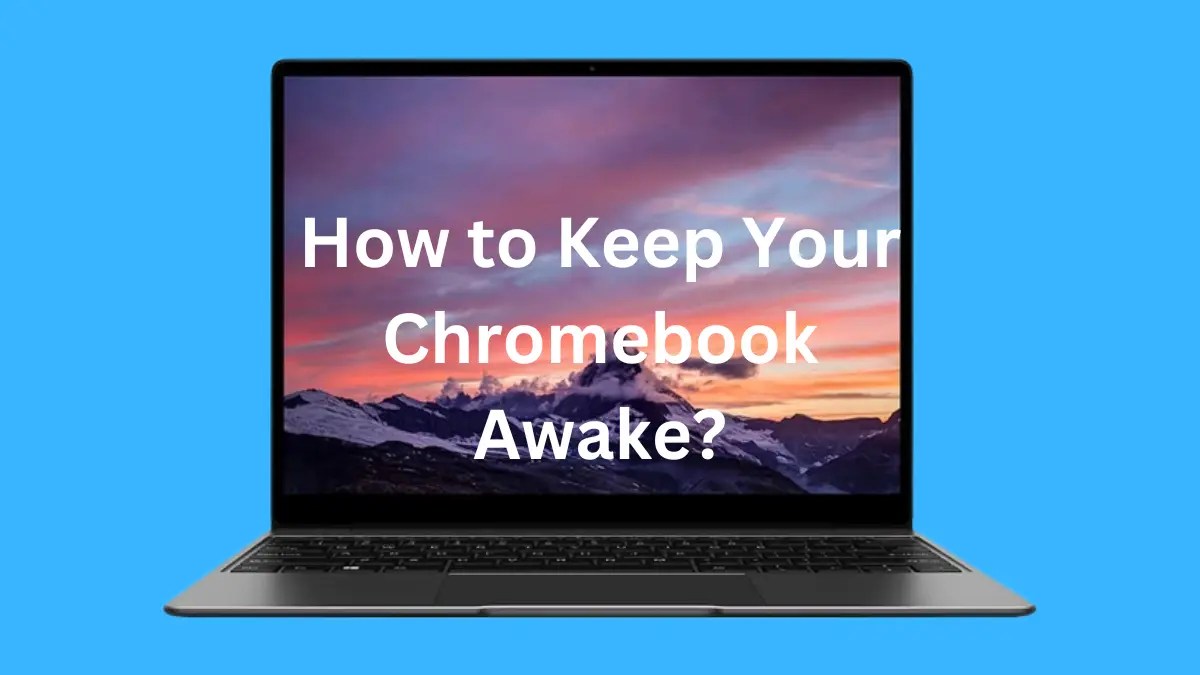 How to Keep Your Chromebook Awake? LaptopsPapa