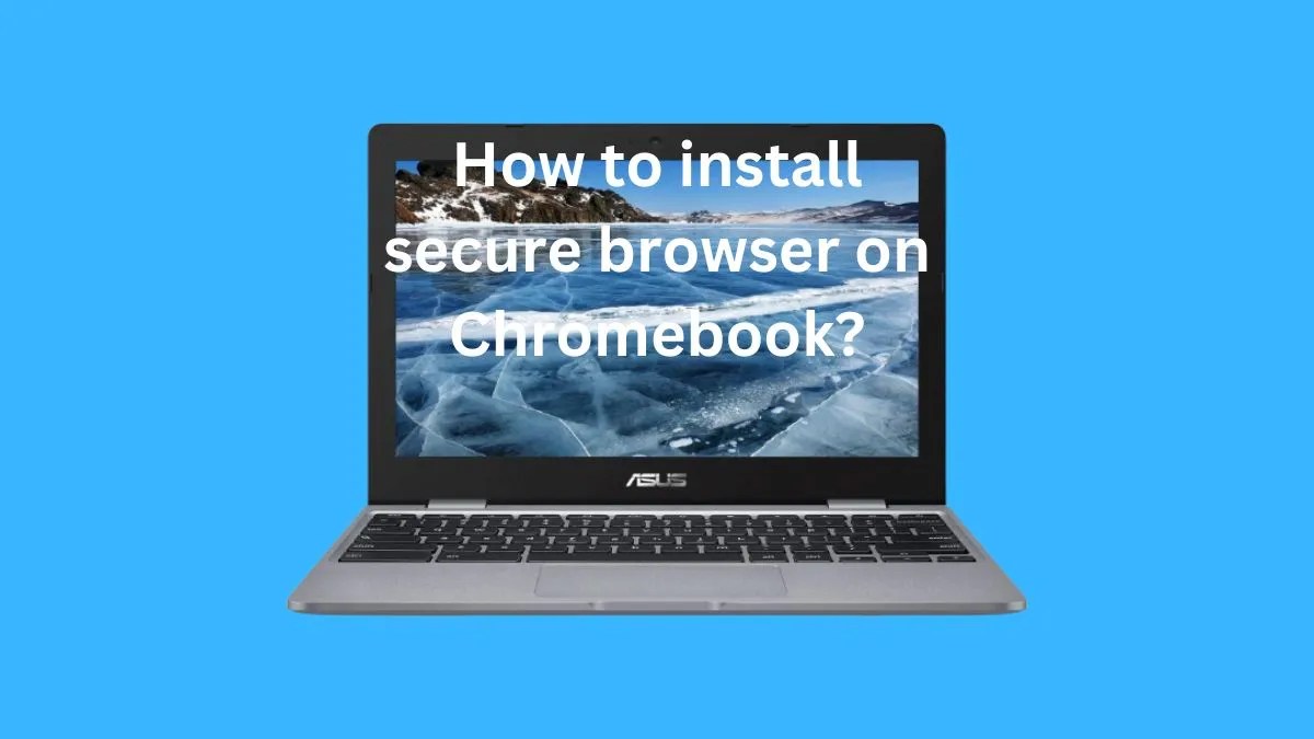 How to install secure browser on Chromebook? ( Easy ways )