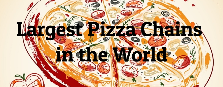10 Largest Pizza Chains in the World