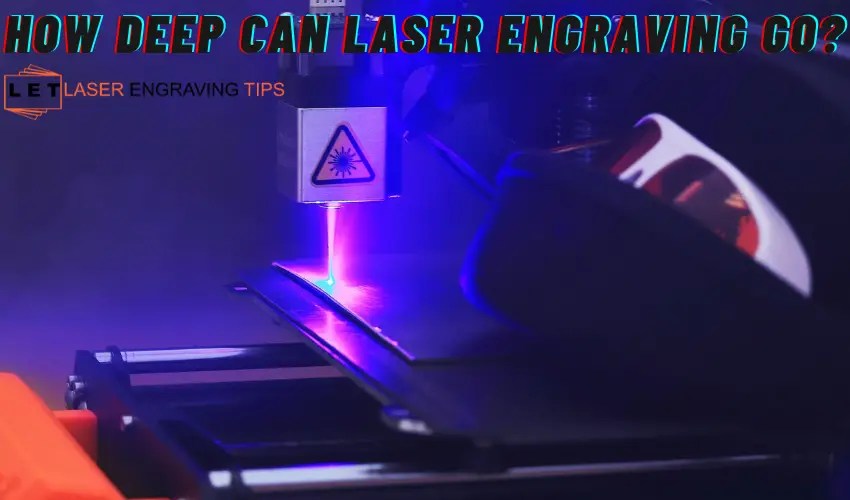 How deep can laser engraving go? Everything You Must Know