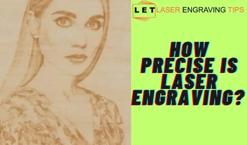 How Precise Is Laser Engraving?