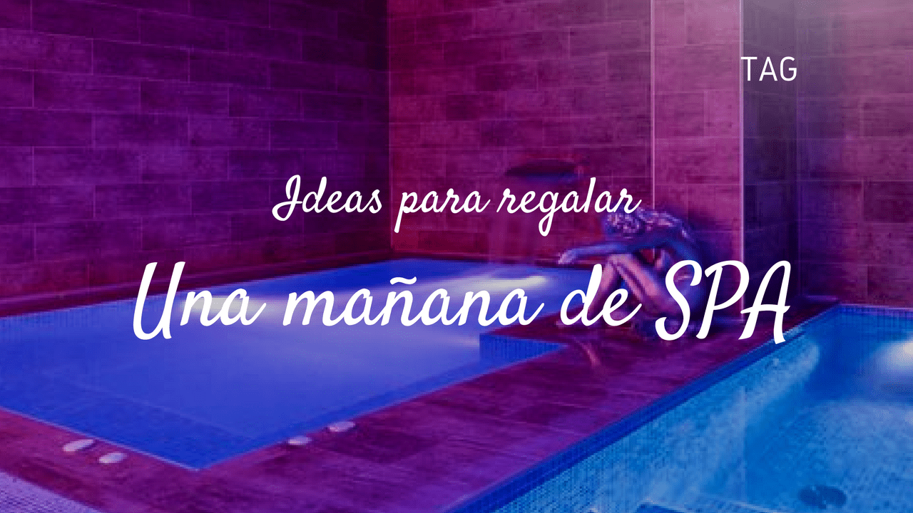 Ideas Para Regalar… Una Mañana De Relax En Un Spa